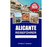 ALICANTE Reiseführer 2025: Erkunden Sie die sonnenverwöhnten Strände, die historische Altstadt und die lebendige mediterrane Küche in Spanien