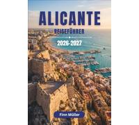 Alicante Reiseführer 2026-2027: Erkunden Sie Strände, Tapas, Altstadtgassen und Tagesausflüge entlang der spanischen Costa Blanca