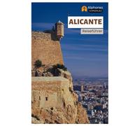 Alicante Reiseführer: Entdecken Sie Spaniens Küstenjuwel: Attraktionen, Burgen, Essen, Geheimtipps, Tagesausflüge und Reiserouten