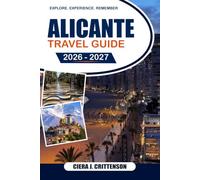 ALICANTE TRAVEL GUIDE 2026 - 2027: Explore Beaches, Historic Landmarks, Tabarca Island, Itineraries and Essential Tips