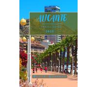 ALICANTE TRAVEL GUIDE: Essential Information and Tips to Prepare for Your Trip: Everything You Should Know Before You Go (Across Global Travel Guide Series)