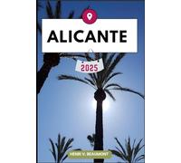 ALICANTE TRAVEL GUIDE: Navigating Your Destination Like a Local with Travel tips, Accommodation Options, Dining & Top Attraction and More. (Adventurous Travelling & Tour)