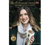 Alica's Plantastic Christmas: 20 Vegan and Gluten-Free Recipes for a Sweet & Savory Holiday