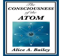 Alice A. Bailey The Consciousness of the Atom: Lectures on Consciousness, Matter in White Alice A. Bailey White