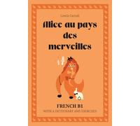 Alice au pays des merveilles. French B1: Alice’s Adventures in Wonderland - French Graded Reader (B1) with dictionary, exercises & flashcards