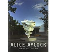Alice Aycock. Selected Works 1971-2019: Katalog zur Ausstellung im Sprengel Museum, Hannover