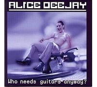 Alice Deejay - Who Needs Guitars Anyway