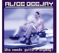 Alice Deejay - Who Needs Guitars Anyway?
