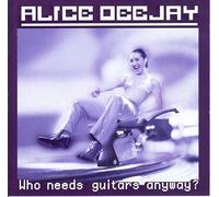 Alice Deejay - Who Needs Guitars Anyway?
