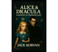 Alice & Dracula: Vampires in Wonderland (Interactive Choose-Your-Path Illustration Gothic horror novel): 1 (Grimm & Gothic)