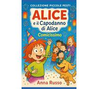 Alice e il Capodanno di Alice: Una notte piena di risate, desideri… e pasticci luminosi! (Piccole Pesti)