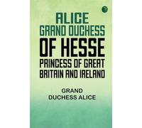 Alice grand duchess of Hesse princess of Great Britain and Ireland