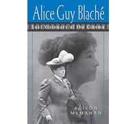 Alice Guy Blaché: Lost Visionary of the Cinema