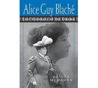 Alice Guy Blache: The Lost Visionary of the Cinema