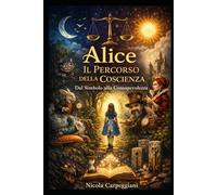ALICE: il percorso della Coscienza (“La Mappa della Coscienza - Decodifica dei Racconti Universali”)