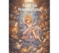 Alice im Wunderland: Neu illustrierte Jubiläumsausgabe - Der zeitlose Klassiker mit modernen Kunstwerken von Olga Guk (Kleine Wunderwelten)