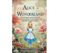 ALICE IN WONDERLAND: A Dramatization of Lewis Carroll’s “Alice’s Adventures in Wonderland” and “Through the Looking-Glass”