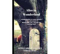 Alice in Wonderland: A Dramatization of Lewis Carroll's "Alice's Adventures in Wonderland" and "Through the Looking Glass"