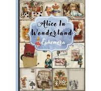 Alice In Wonderland Ephemera: Volume 1 - A variety of decorative ephemera pieces on the following pages. +145 Themed Pieces for Cut Out and Collage Projects, Scrapbooking, Mixed Media and more !