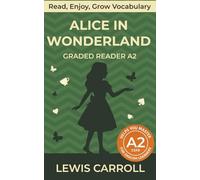 Alice In Wonderland - Graded Reader A2: Retold Story for English Learners & Vocabulary Building in Easy English (Alice In Wonderland: Read & Rise)