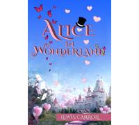 Alice in Wonderland (Illustrated): The 1865 Classic Edition with Original Illustrations