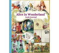 Alice In Wonderland Junk Journal: A Vintage Collection of Authentic Ephemera for Junk Journals, Scrapbooking, Card Making, Collage, Decoupage, Mixed ... (Vintage Things to Cut out and Collage)