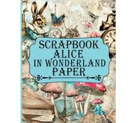 Alice In Wonderland Scrapbook Paper: Vintage Victorian Ephemera For Junk Journal And Collage