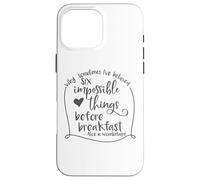 Alice in Wonderland Six Impossible Things Inspirational Case for iPhone 16 Pro Max