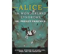 Alice in Wonderland Syndrome: A Clinical Overview of Altered Size, Space, and Time Perception