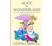Alice in Wonderland - The Original 1865 Edition - Illustrated By Sarah Jacobs: The Original Alice's Adventures in Wonderland With Over 50 Beautiful Modern Color Illustrations
