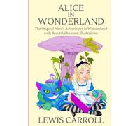Alice in Wonderland - The Original 1865 Edition - Illustrated By Sarah Jacobs: The Original Alice's Adventures in Wonderland With Over 50 Beautiful Modern Color Illustrations