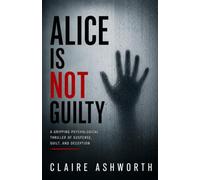 ALICE IS NOT GUILTY: A Gripping Psychological Thriller of Suspense, Guilt, and Deception