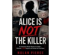 Alice Is Not the Killer: An Interactive Case-File Murder Mystery for Adults-Decode the Evidence, Eliminate 2,303 Suspects, and Unmask the Only Name That Survives Every Clue
