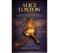 Alice Loxton: How a New Generation Historian Turned Forgotten Stories into Global Fascination