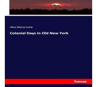 Alice Morse Earle Colonial Days in Old New York Paperback Book Alice Morse Earle Multicolor