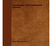 Alice Morse Earle Costume Of Colonial Times Paperback Book Alice Morse Earle Multicolor