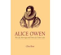 Alice Owen: The Life, Marriages and Times of a Tudor Lady