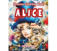Alice Reverse Coloring Book For Adults: 34 Beautiful Watercolor Designs | Creativity, Mindfulness, Meditation, Relaxation, Anti-stress Coloring