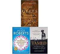 Alice Roberts Collection 3 Books Set (The Celts, The Incredible Unlikeliness of Being, Tamed Ten Species that Changed our World)
