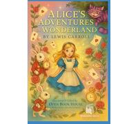 Alice’s Adventures in Wonderland: A timeless children’s classic of imagination, curiosity, and wonder - beautifully illustrated and edited by Open Book House Publishing and Solutions