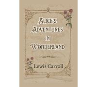 Alice’s Adventures in Wonderland: Annotated and Illustrated