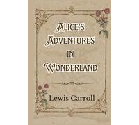 Alice’s Adventures in Wonderland: Annotated and Illustrated