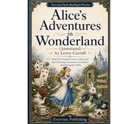 Alice’s Adventures in Wonderland by Lewis Carroll (Annotated with ELA Practices ): Read the Original Classic and Learn ELA Writing, Grammar, Vocabulary, and Paragraph Skills