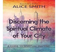 Alice Smith Discerning The Spiritual Climate Of Your City: A Guide to Alice Smith Multicolor
