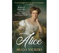 Alice: The Story of Princess Andrew of Greece, Prince Philip's Extraordinary Mother