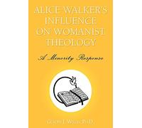 Alice Walker's Influence on Womanist Theology: A Minority Response – AuthorHouse