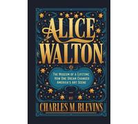 ALICE WALTON: The Museum of a Lifetime - How One Dream Changed America’s Art Scene (The Impact Series: Music, Sports, and Business Visionaries)