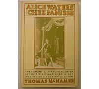 Alice Waters & Chez Panisse: The Romantic, Impractical, Often Eccentric, Ultimately Brilliant Making of a Food Revolution