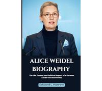 ALICE WEIDEL BIOGRAPHY: The Life, Career, and Political Impact of a German Leader and Economist (World’s Most Inspiring Lives)