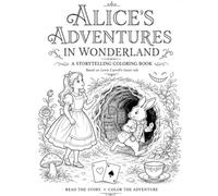 Alice's Adventures in Wonderland: A Storytelling Coloring Book: Color the Complete Classic Adventure from the Rabbit-Hole to the Queen of Hearts' ... Coloring Book for Children, Teens & Adults